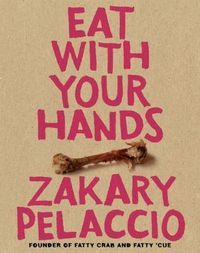 Eat With Your Hands by Zak Pelaccio