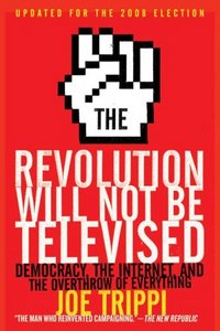 The Revolution Will Not Be Televised by Joe Trippi