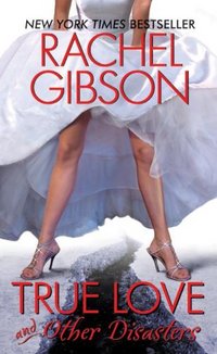 True Love And Other Disasters by Rachel Gibson