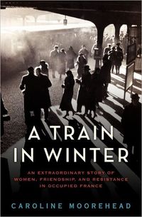 A Train in Winter by Caroline Moorehead