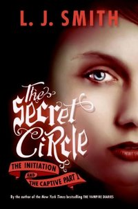 The Secret Circle: The Initiation And The Captive Part I by L. J. Smith