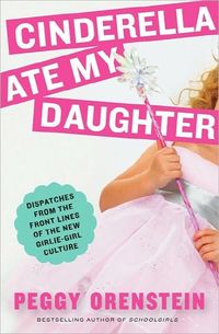 Cinderella Ate My Daughter by Peggy Orenstein