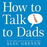 How To Talk To Dads by Alec Greven