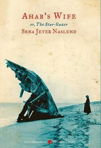 Ahab's Wife: Or, The Star-Gazer by Sena Jeter Naslund