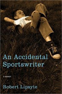 An Accidental Sportswriter by Robert Lipsyte