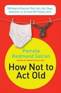 How Not to Act Old by Pamela Redmond Satran