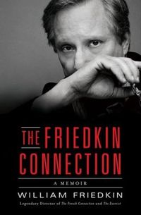 The Friedkin Connection by William Friedkin