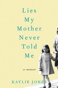 Lies My Mother Never Told Me by Kaylie Jones
