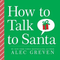 How To Talk To Santa by Alec Greven