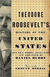 Theodore Roosevelt's History of the United States by Daniel Ruddy
