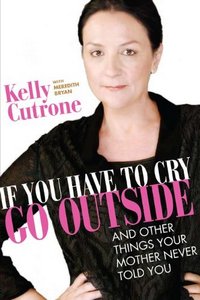 If You Have To Cry, Go Outside by Kelly Cutrone