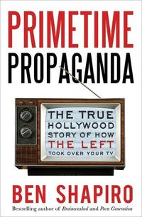 Primetime Propaganda by Ben Shapiro