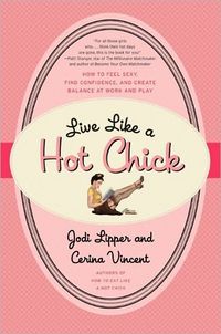 Live Like A Hot Chick by Jodi Lipper