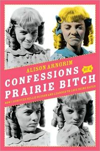 Confessions Of A Prairie Bitch by Alison Arngrim