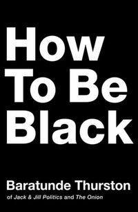 How To Be Black by Baratunde Thurston