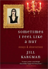 Sometimes I Feel Like A Nut by Jill Kargman