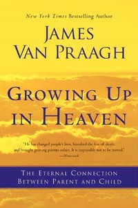 Growing Up In Heaven by James Van Praagh