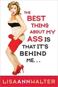 The Best Thing About My Ass Is That It's Behind Me by Lisa Ann Walter