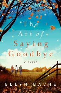 The Art Of Saying Goodbye by Ellyn Bache