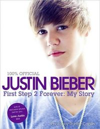 Justin Bieber: First Step 2 Forever by Justin Bieber