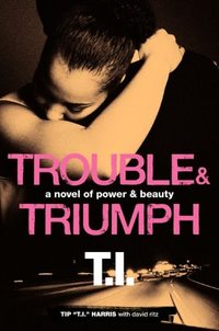 Trouble & Triumph by Tip T.I. Harris