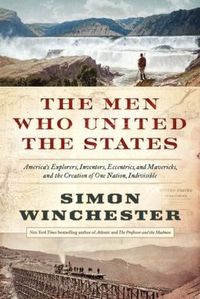 The Men Who United The States by Simon Winchester