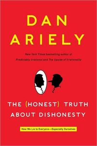 The Honest Truth About Dishonesty by Dan Ariely