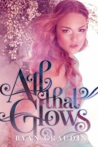 All That Glows by Ryan Graudin