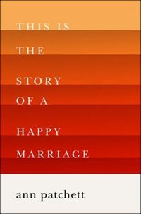 This Is The Story Of A Happy Marriage by Ann Patchett