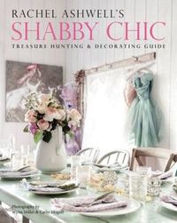 Rachel Ashwell's Shabby Chic Treasure Hunting And Decorating Guide by Rachel Ashwell