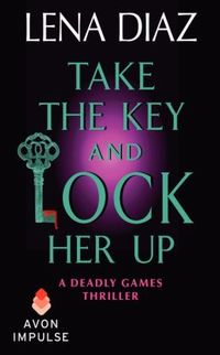 Take the Key and Lock Her Up by Lena Diaz