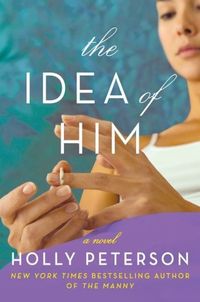 The Idea Of Him by Holly Peterson