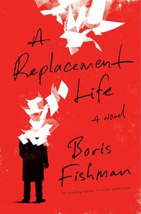A Replacement Life by Boris Fishman