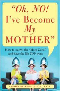 Oh No! I've Become My Mother by Sandra Reishus