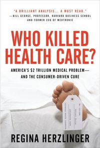 Who Killed HealthCare? by Regina Herzlinger