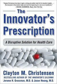 The Innovator's Prescription by Clayton M. Christensen