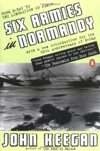 Six Armies In Normandy: by John Keegan