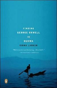 Finding George Orwell in Burma by Emma Larkin