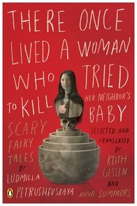 There Once Lived A Woman Who Tried To Kill Her Neighbor's Baby by Ludmilla Petrushevskaya