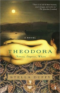 Theodora: Actress, Empress, Whore by Stella Duffy
