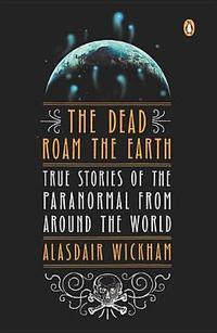 The Dead Roam The Earth by Alasdair Wickham