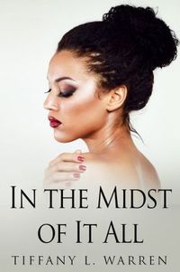 In the Midst of it All by Tiffany L. Warren