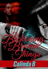 The Beckoning of Broken Things by Calinda B