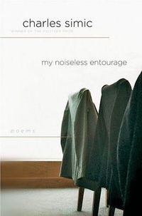 My Noiseless Entourage by Charles Simic