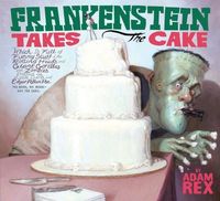 Frankenstein Takes the Cake by Adam Rex