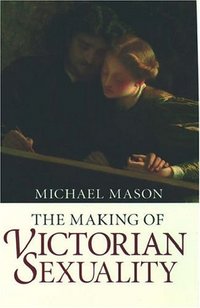 The Making Of Victorian Sexuality by Michael Mason