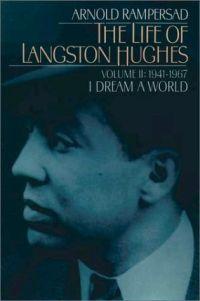 The Life of Langston Hughes: Volume II: 1914-1967, I Dream a World by Arnold Rampersad