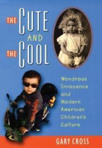 The Cute and the Cool by Gary Cross