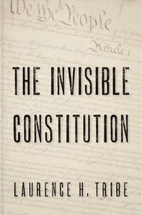 The Invisible Constitution by Laurence H. Tribe