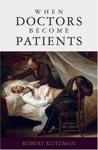 When Doctors Become Patients by Robert Klitzman